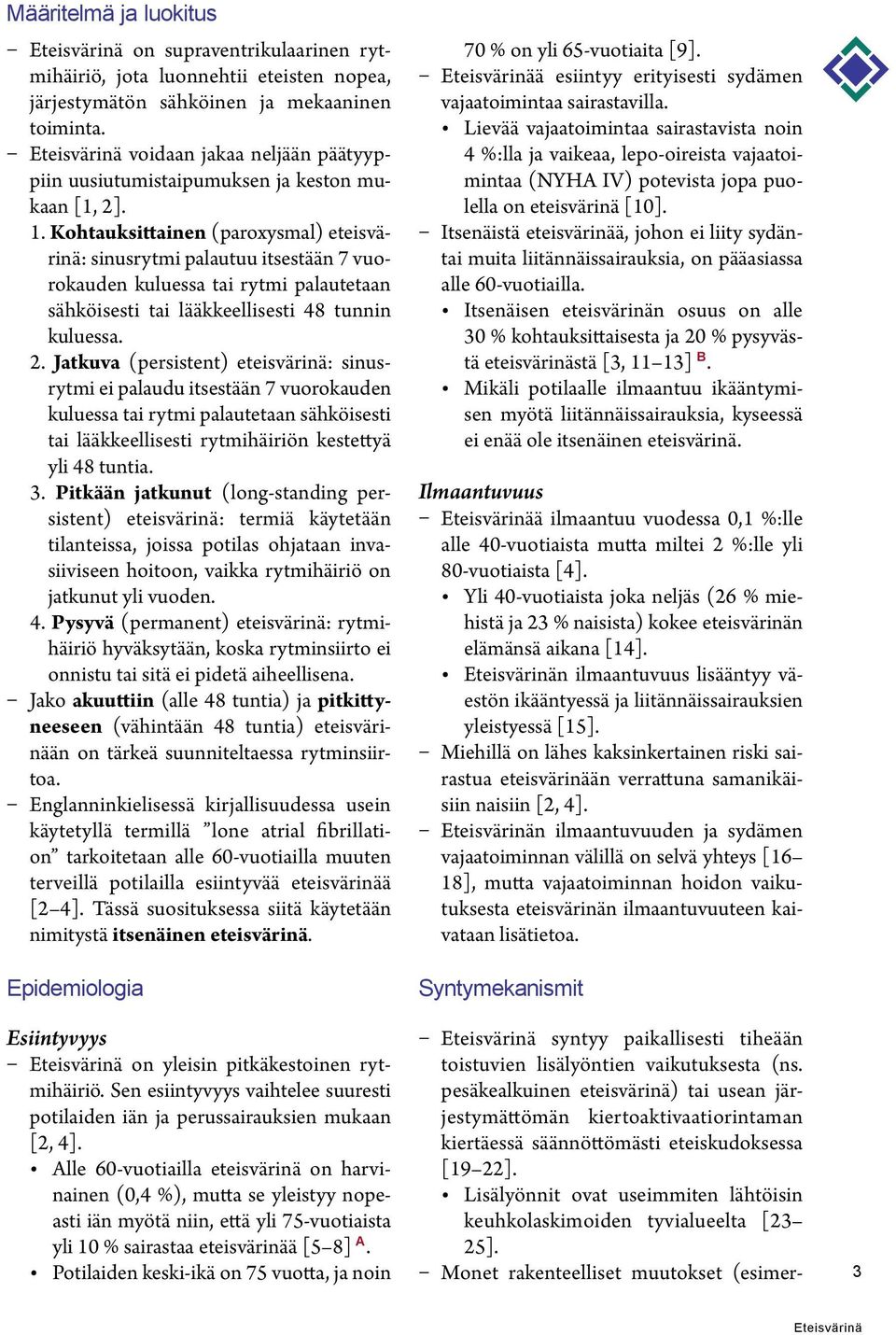 Kohtauksittainen (paroxysmal) eteisvärinä: sinusrytmi palautuu itsestään 7 vuorokauden kuluessa tai rytmi palautetaan sähköisesti tai lääkkeellisesti 48 tunnin kuluessa. 2.