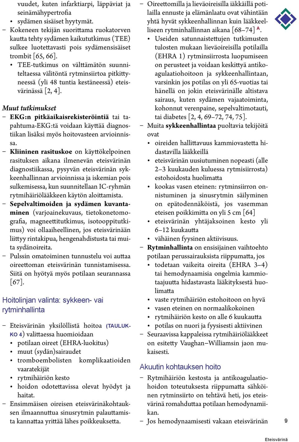 TEE-tutkimus on välttämätön suunniteltaessa välitöntä rytminsiirtoa pitkittyneessä (yli 48 tuntia kestäneessä) eteisvärinässä [2, 4].