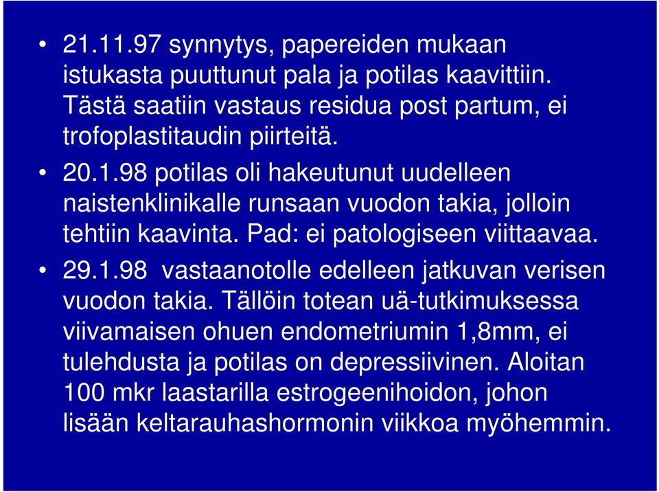 98 potilas oli hakeutunut uudelleen naistenklinikalle runsaan vuodon takia, jolloin tehtiin kaavinta. Pad: ei patologiseen viittaavaa. 29.1.