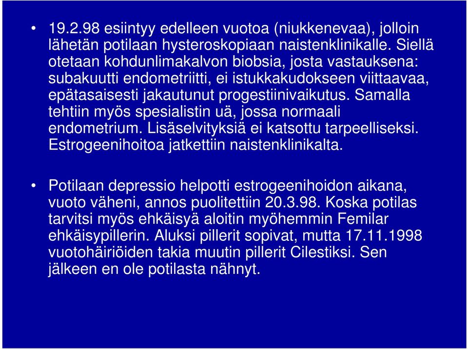 Samalla tehtiin myös spesialistin uä, jossa normaali endometrium. Lisäselvityksiä ei katsottu tarpeelliseksi. Estrogeenihoitoa jatkettiin naistenklinikalta.