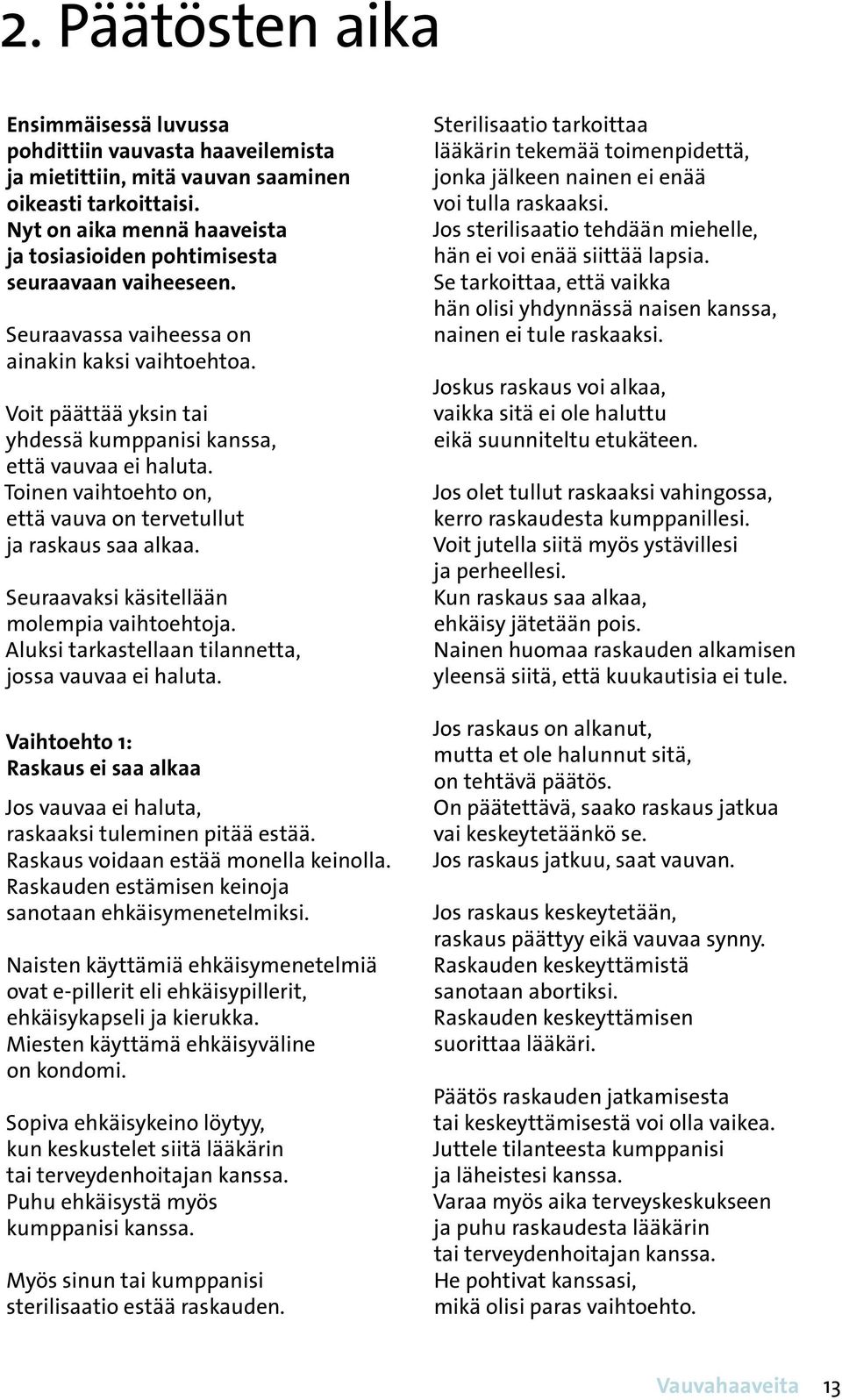 alkaa Seuraavaksi käsitellään molempia vaihtoehtoja Aluksi tarkastellaan tilannetta, jossa vauvaa ei haluta Vaihtoehto 1: Raskaus ei saa alkaa Jos vauvaa ei haluta, raskaaksi tuleminen pitää estää