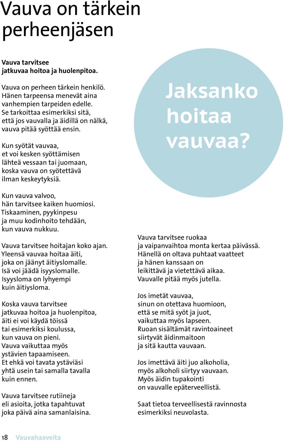 valvoo, hän tarvitsee kaiken huomiosi Tiskaaminen, pyykinpesu ja muu kodinhoito tehdään, kun vauva nukkuu Vauva tarvitsee hoitajan koko ajan Yleensä vauvaa hoitaa äiti, joka on jäänyt äitiyslomalle