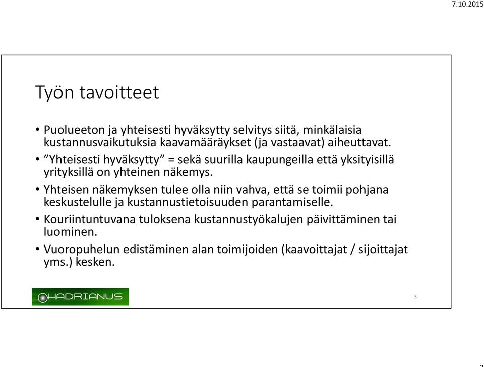 Yhteisen näkemyksen tulee olla niin vahva, että se toimii pohjana keskustelulle ja kustannustietoisuuden parantamiselle.