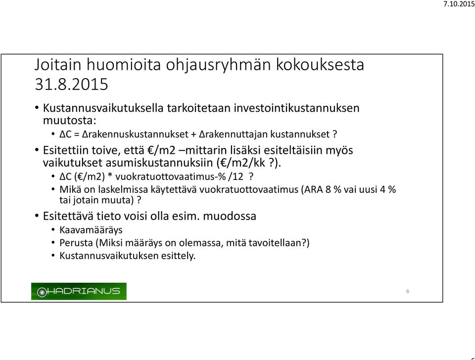 Esitettiin toive, että /m2 mittarin lisäksi esiteltäisiin myös vaikutukset asumiskustannuksiin ( /m2/kk?).