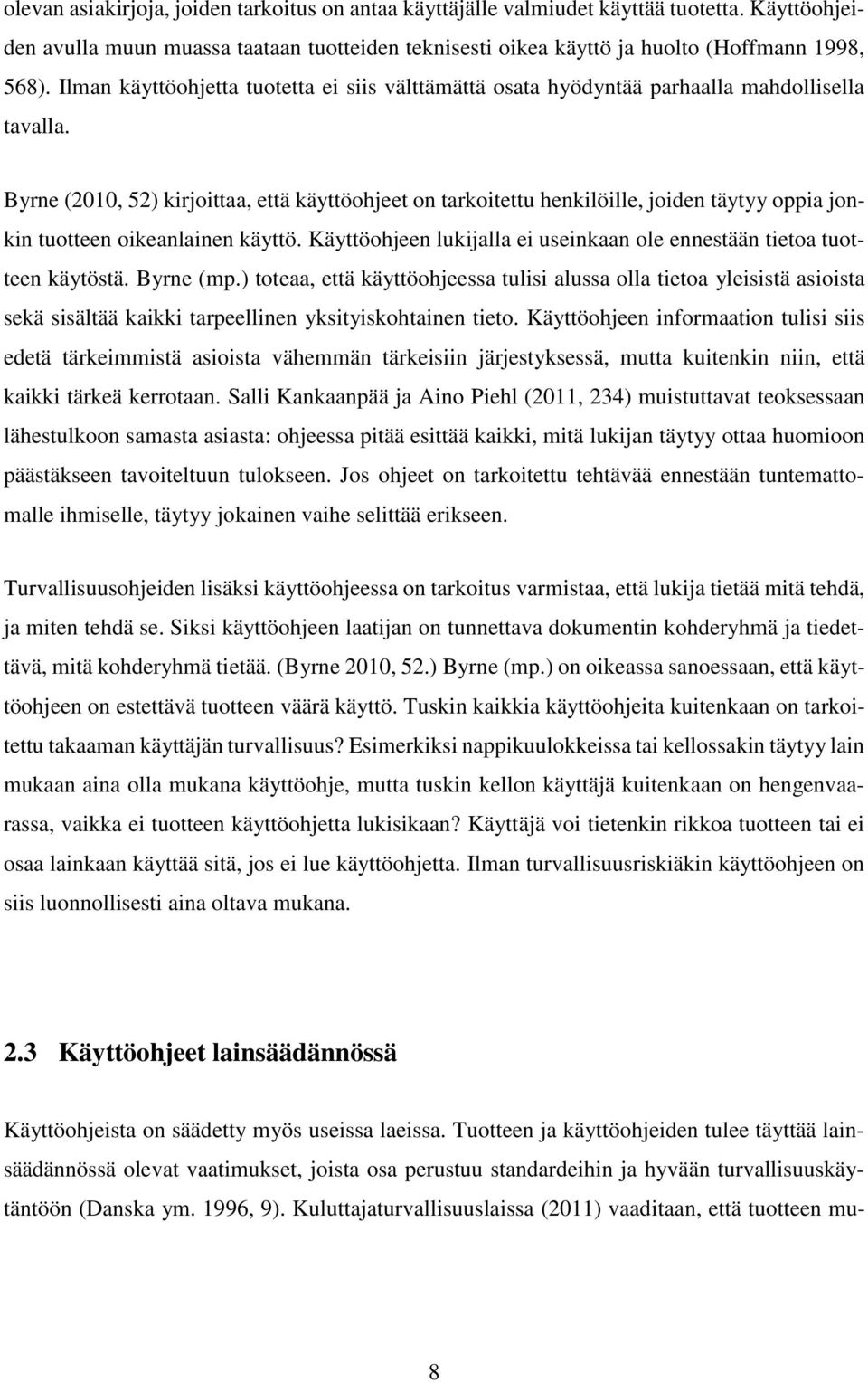 Byrne (2010, 52) kirjoittaa, että käyttöohjeet on tarkoitettu henkilöille, joiden täytyy oppia jonkin tuotteen oikeanlainen käyttö.