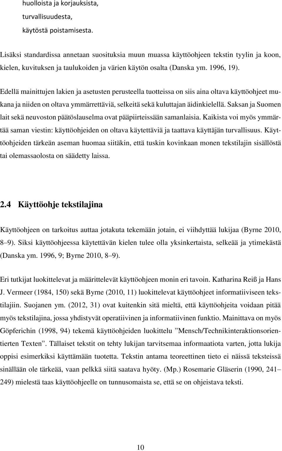 Edellä mainittujen lakien ja asetusten perusteella tuotteissa on siis aina oltava käyttöohjeet mukana ja niiden on oltava ymmärrettäviä, selkeitä sekä kuluttajan äidinkielellä.