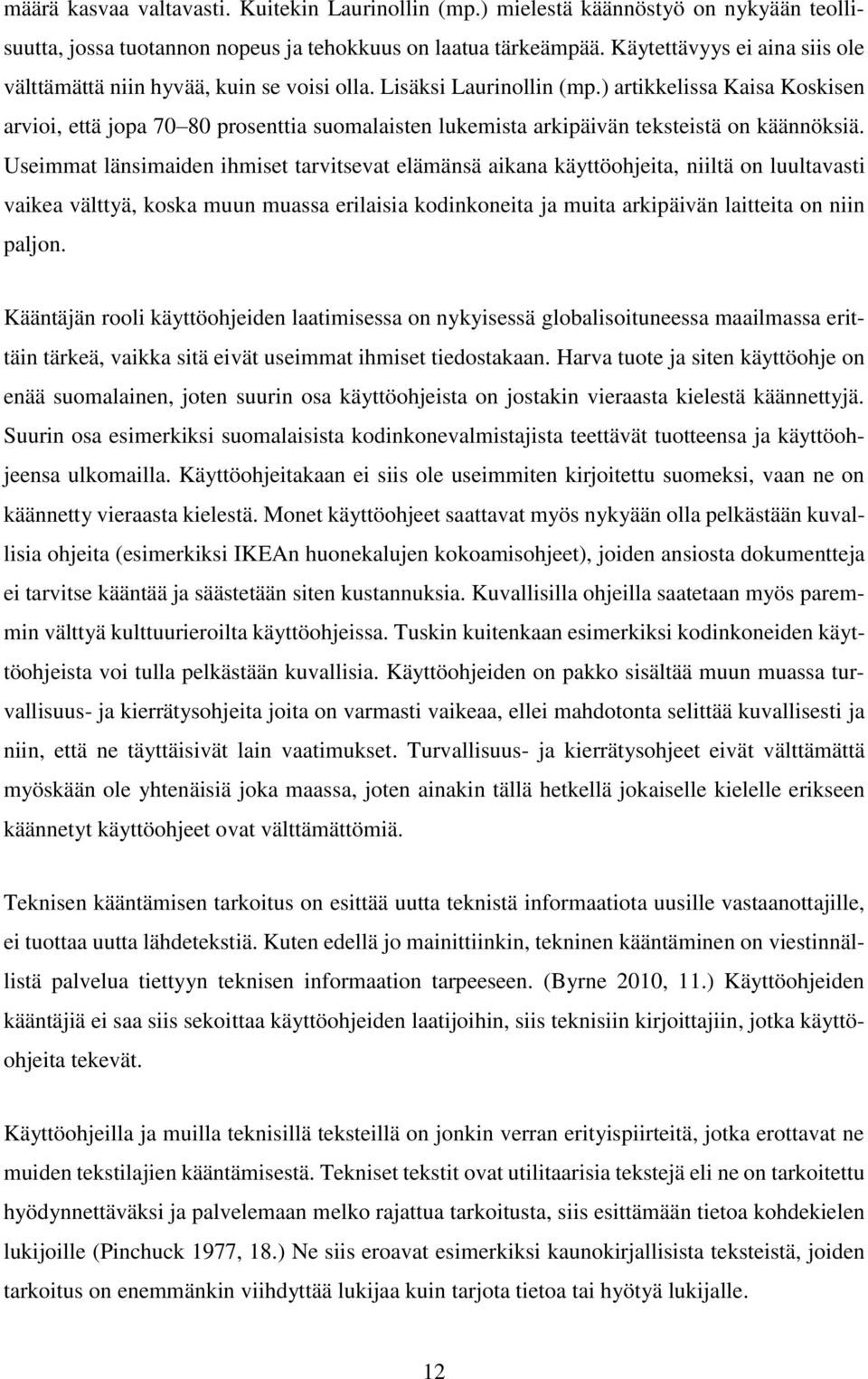 ) artikkelissa Kaisa Koskisen arvioi, että jopa 70 80 prosenttia suomalaisten lukemista arkipäivän teksteistä on käännöksiä.