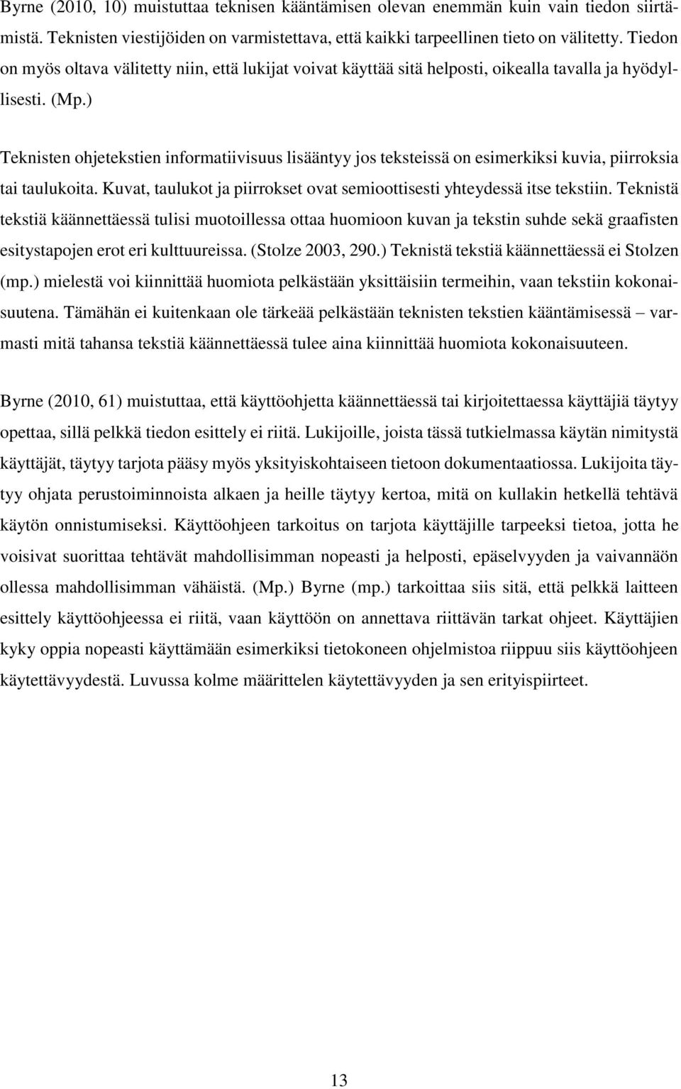 ) Teknisten ohjetekstien informatiivisuus lisääntyy jos teksteissä on esimerkiksi kuvia, piirroksia tai taulukoita. Kuvat, taulukot ja piirrokset ovat semioottisesti yhteydessä itse tekstiin.