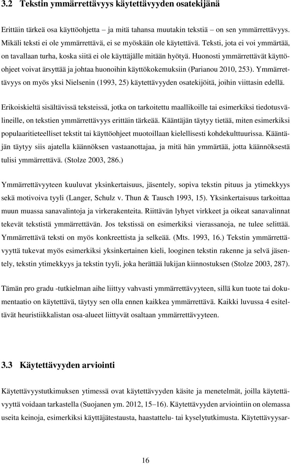 Huonosti ymmärrettävät käyttöohjeet voivat ärsyttää ja johtaa huonoihin käyttökokemuksiin (Parianou 2010, 253).