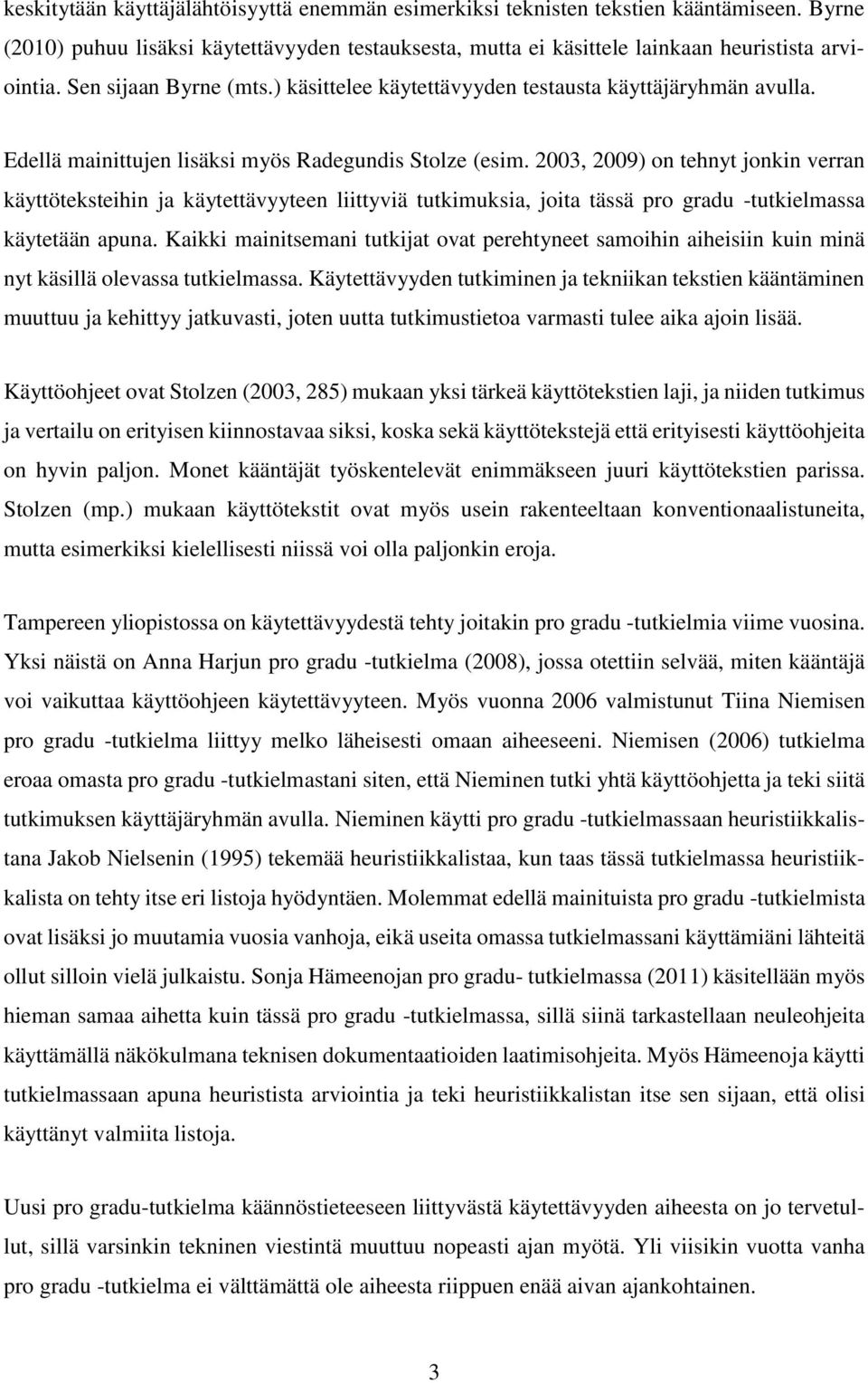 2003, 2009) on tehnyt jonkin verran käyttöteksteihin ja käytettävyyteen liittyviä tutkimuksia, joita tässä pro gradu -tutkielmassa käytetään apuna.