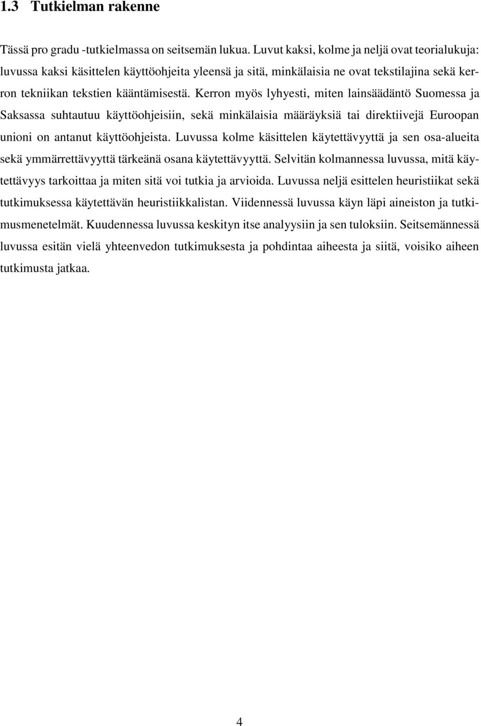 Kerron myös lyhyesti, miten lainsäädäntö Suomessa ja Saksassa suhtautuu käyttöohjeisiin, sekä minkälaisia määräyksiä tai direktiivejä Euroopan unioni on antanut käyttöohjeista.