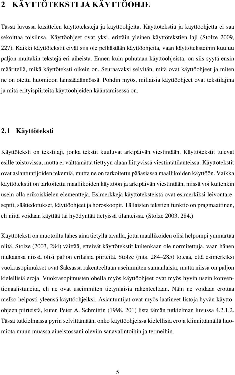 Kaikki käyttötekstit eivät siis ole pelkästään käyttöohjeita, vaan käyttöteksteihin kuuluu paljon muitakin tekstejä eri aiheista.