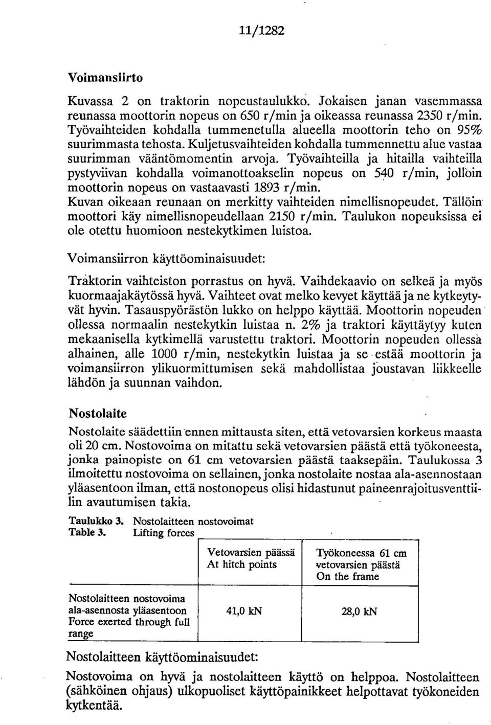 Työvaihteilla ja hitailla vaihteilla pystyviivan kohdalla voimanottoakselin nopeus on 540 r/min, jollöin moottorin nopeus on vastaavasti 1893 r/min.