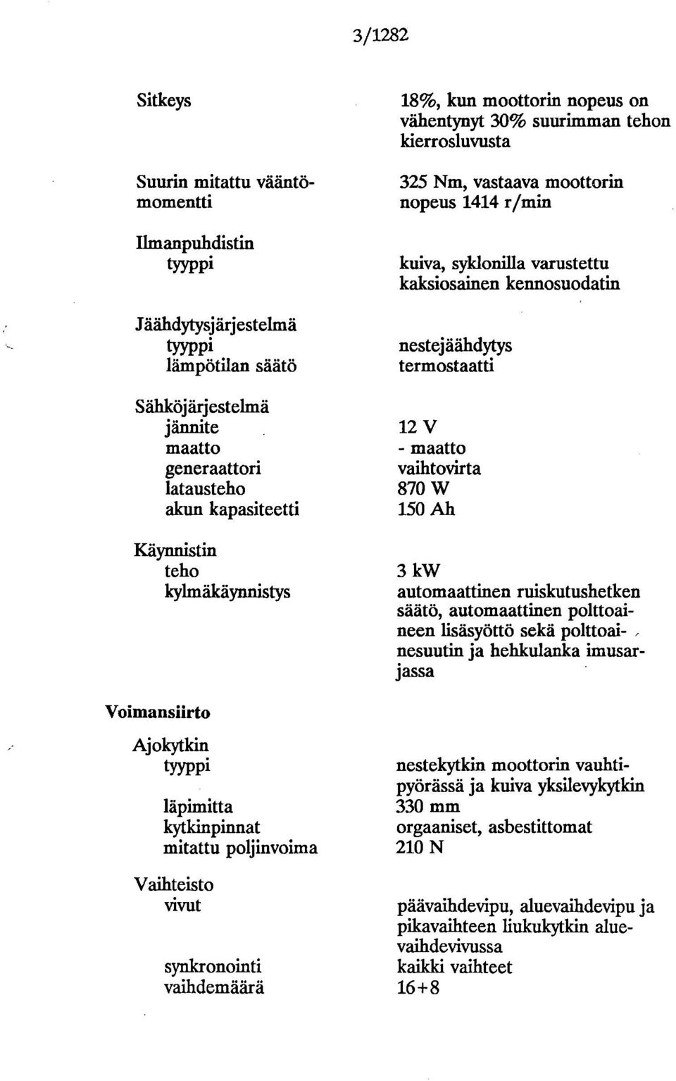 kierrosluvusta 325 Nm, vastaava moottorin nopeus 1414 r/min kuiva, syklonilla varustettu kaksiosainen kennosuodatin nestejäähdytys termostaatti 12 V - maatto vaihtovirta 870 W 150 Ah 3 kw