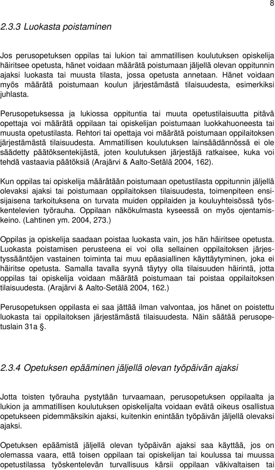 tai muusta tilasta, jossa opetusta annetaan. Hänet voidaan myös määrätä poistumaan koulun järjestämästä tilaisuudesta, esimerkiksi juhlasta.