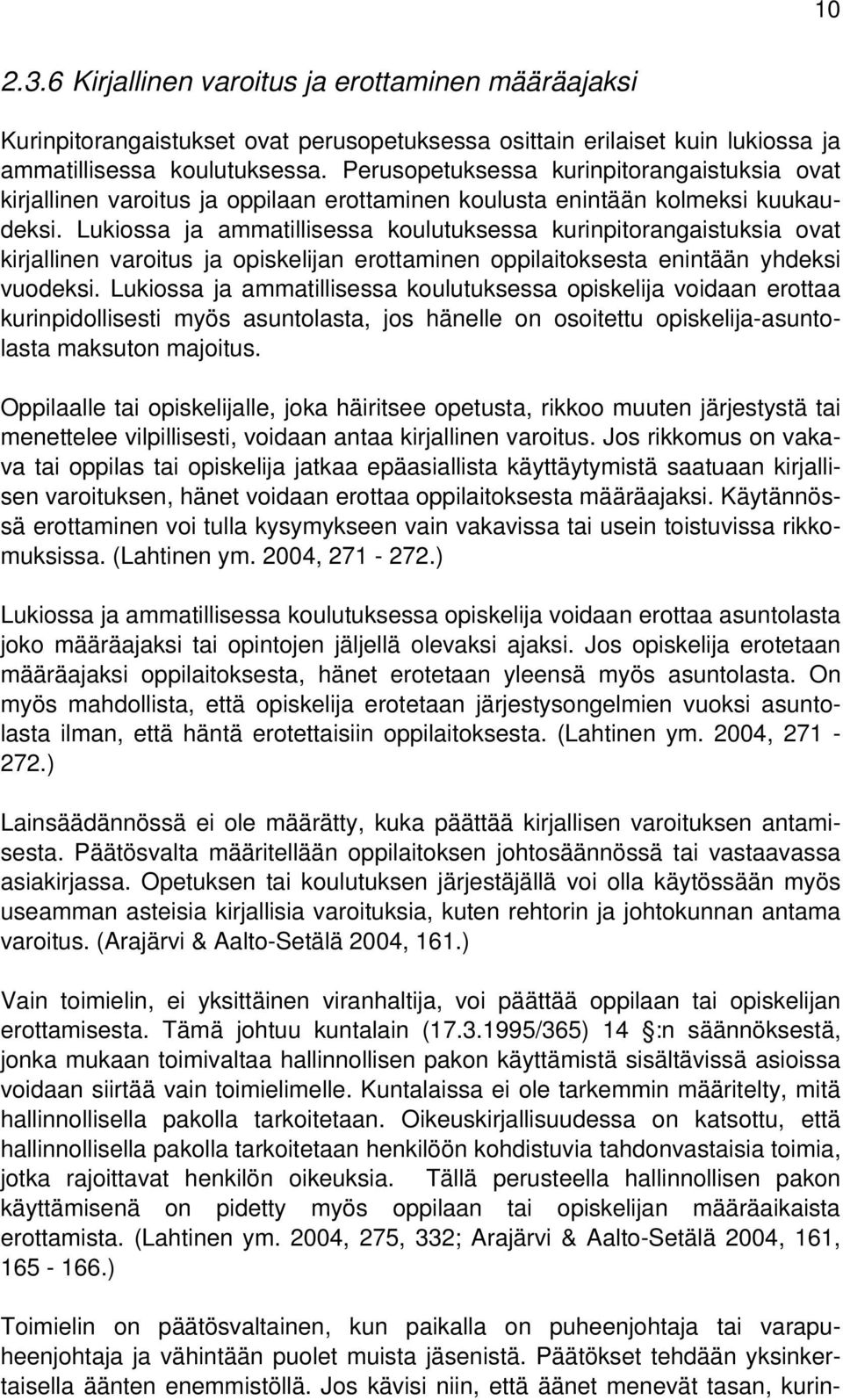 Lukiossa ja ammatillisessa koulutuksessa kurinpitorangaistuksia ovat kirjallinen varoitus ja opiskelijan erottaminen oppilaitoksesta enintään yhdeksi vuodeksi.