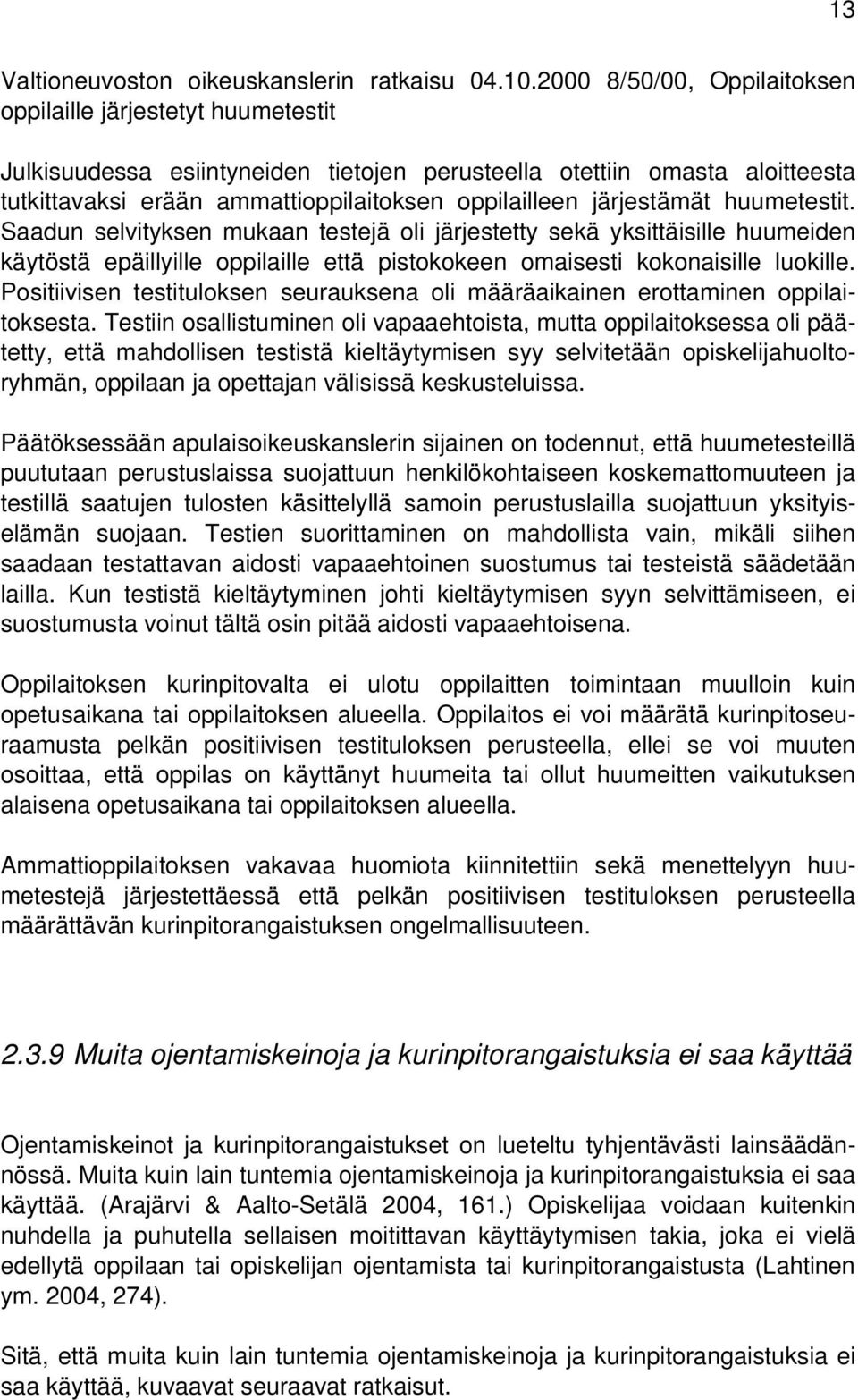 järjestämät huumetestit. Saadun selvityksen mukaan testejä oli järjestetty sekä yksittäisille huumeiden käytöstä epäillyille oppilaille että pistokokeen omaisesti kokonaisille luokille.