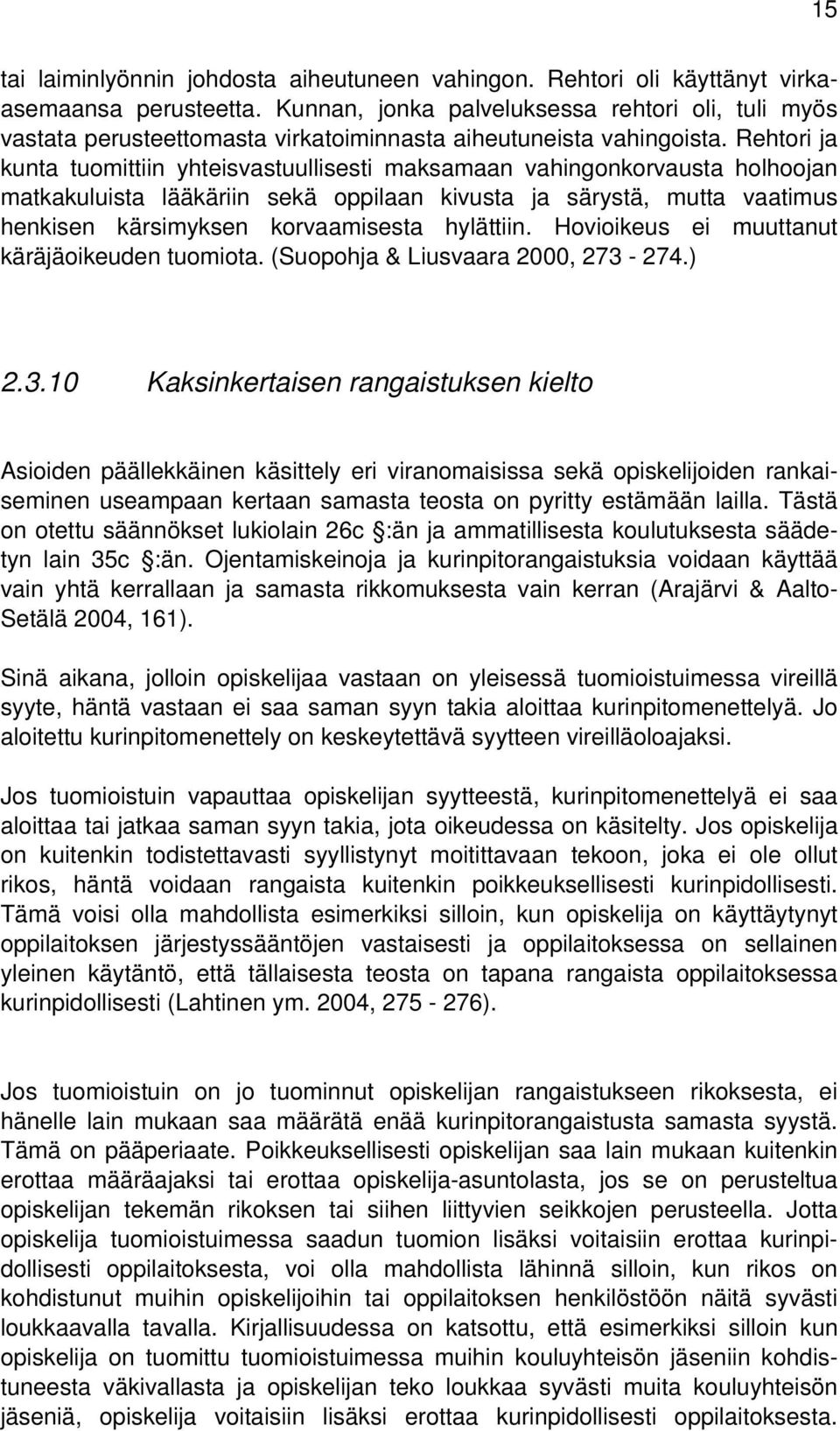 Rehtori ja kunta tuomittiin yhteisvastuullisesti maksamaan vahingonkorvausta holhoojan matkakuluista lääkäriin sekä oppilaan kivusta ja särystä, mutta vaatimus henkisen kärsimyksen korvaamisesta