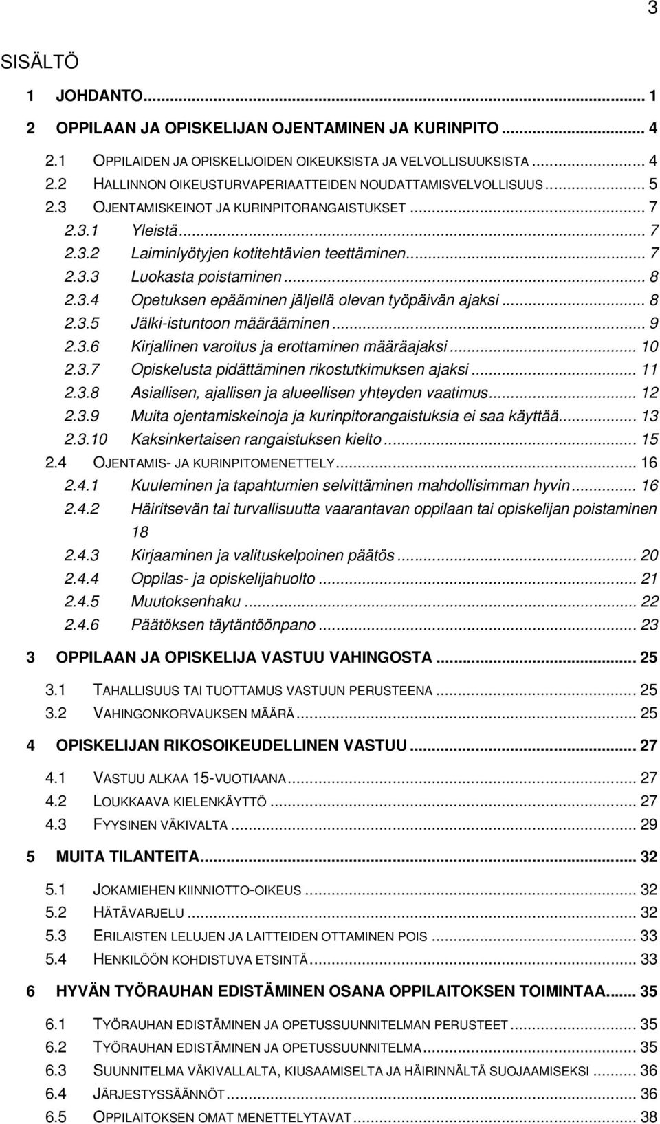 .. 8 2.3.5 Jälki-istuntoon määrääminen... 9 2.3.6 Kirjallinen varoitus ja erottaminen määräajaksi... 10 2.3.7 Opiskelusta pidättäminen rikostutkimuksen ajaksi... 11 2.3.8 Asiallisen, ajallisen ja alueellisen yhteyden vaatimus.