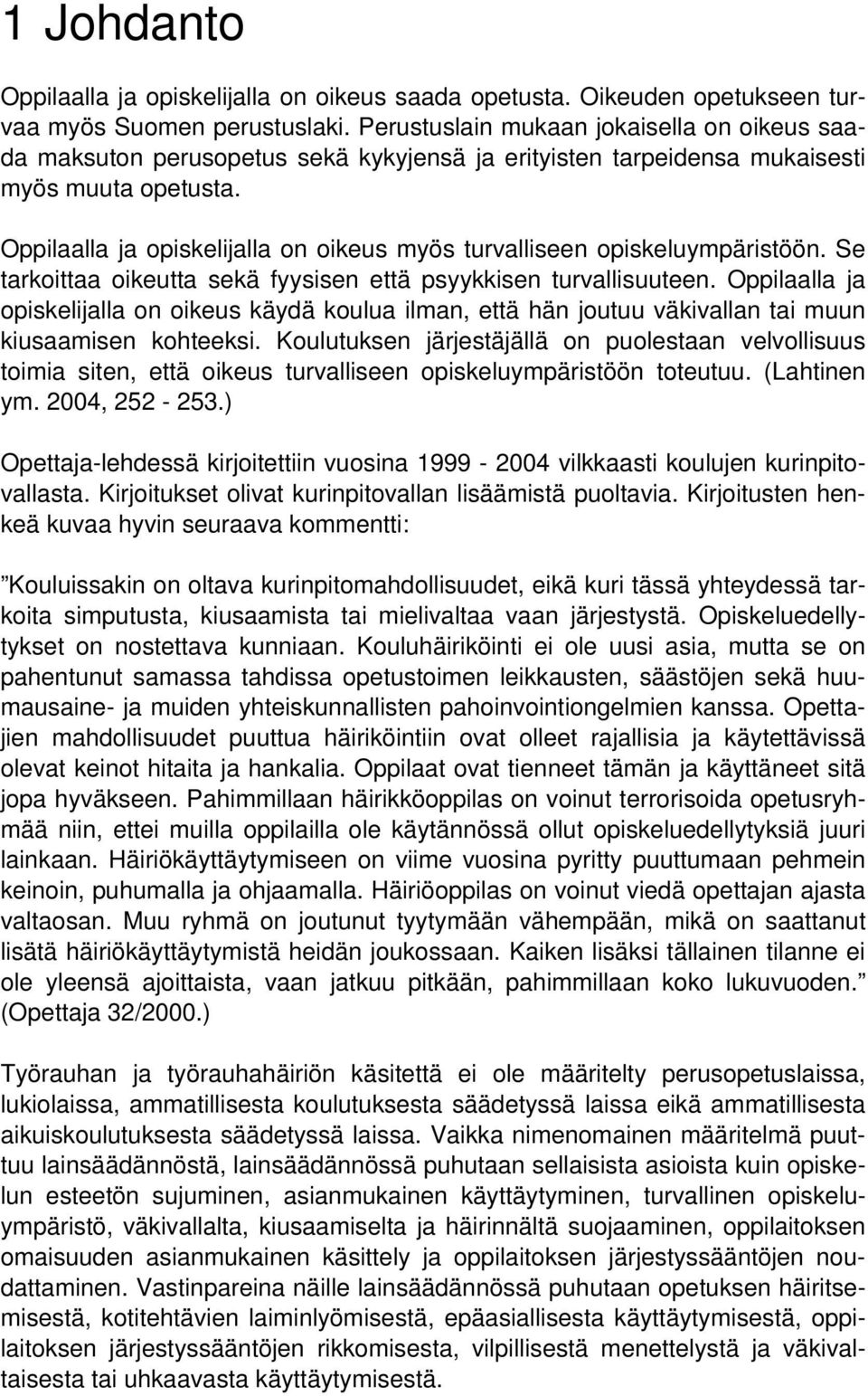 Oppilaalla ja opiskelijalla on oikeus myös turvalliseen opiskeluympäristöön. Se tarkoittaa oikeutta sekä fyysisen että psyykkisen turvallisuuteen.