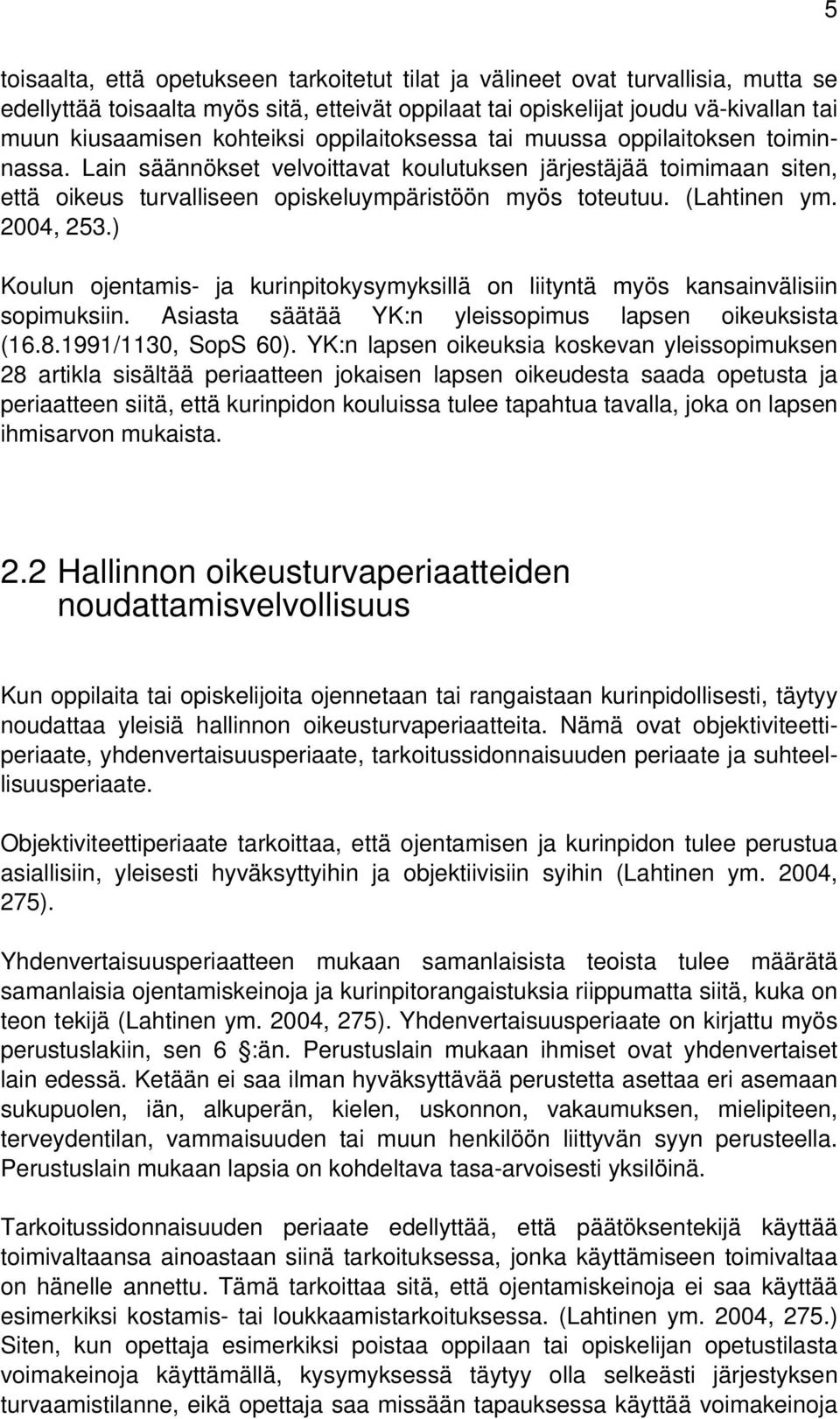 (Lahtinen ym. 2004, 253.) Koulun ojentamis- ja kurinpitokysymyksillä on liityntä myös kansainvälisiin sopimuksiin. Asiasta säätää YK:n yleissopimus lapsen oikeuksista (16.8.1991/1130, SopS 60).