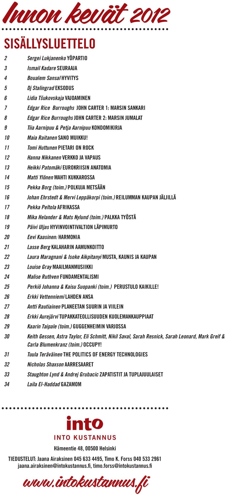 11 Tomi Huttunen PIETARI ON ROCK 12 Hanna Nikkanen VERKKO JA VAPAUS 13 Heikki Patomäki EUROKRIISIN ANATOMIA 14 Matti Ylönen MAHTI KUKKAROSSA 15 Pekka Borg (toim.