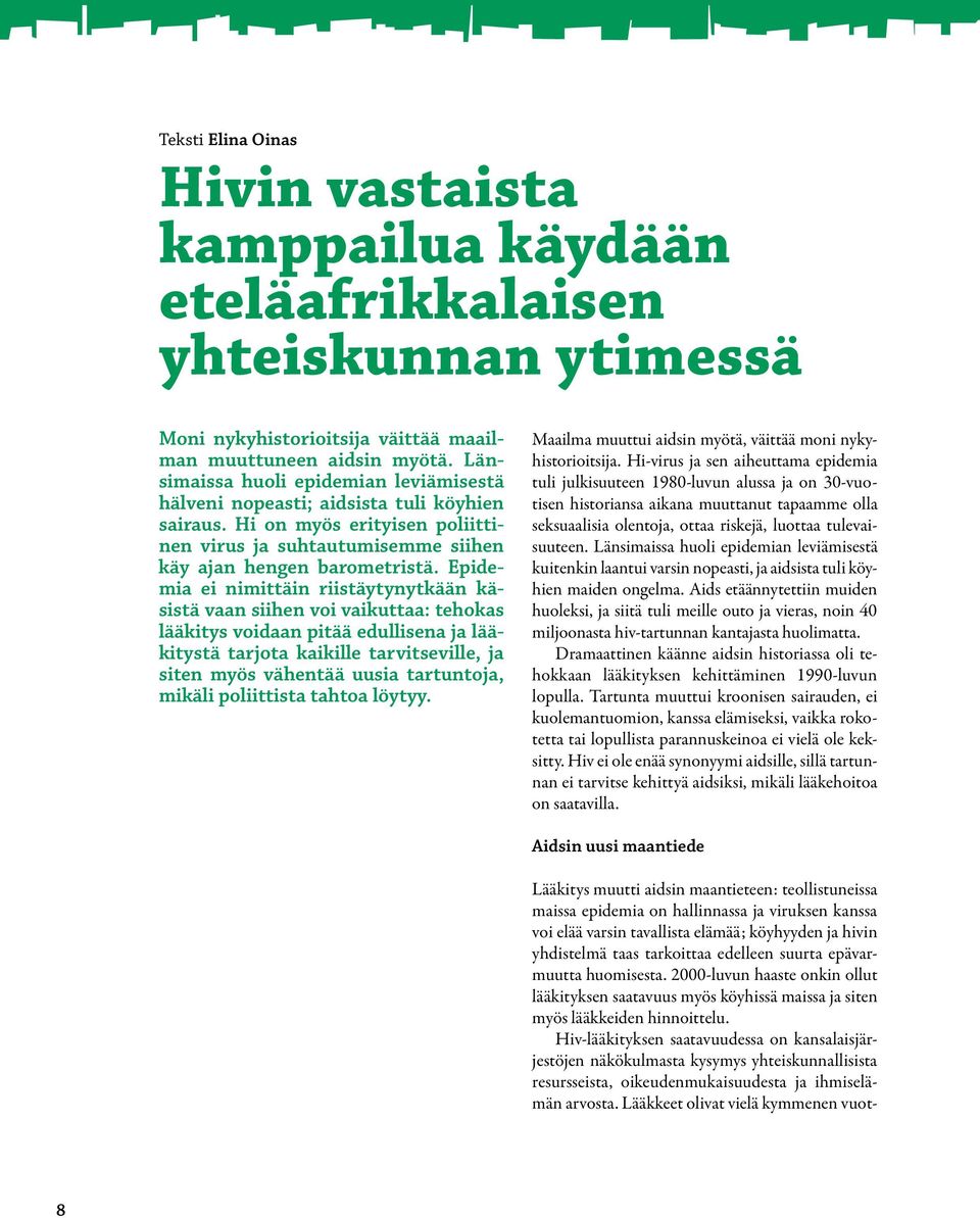 Epidemia ei nimittäin riistäytynytkään käsistä vaan siihen voi vaikuttaa: tehokas lääkitys voidaan pitää edullisena ja lääkitystä tarjota kaikille tarvitseville, ja siten myös vähentää uusia