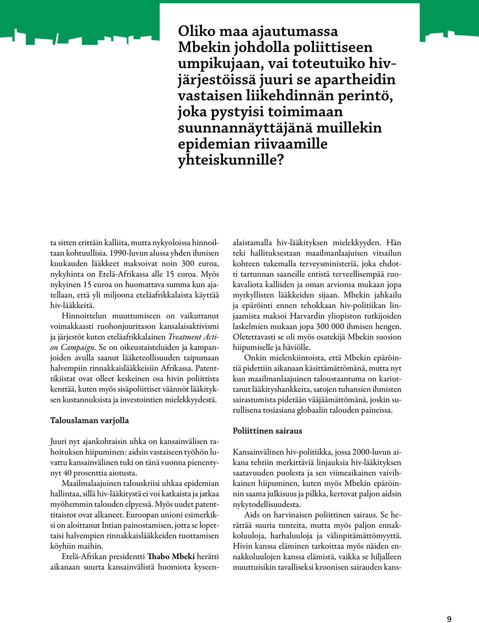 1990-luvun alussa yhden ihmisen kuukauden lääkkeet maksoivat noin 300 euroa, nykyhinta on Etelä-Afrikassa alle 15 euroa.