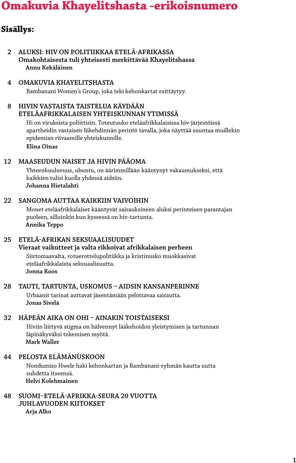 Toteutuuko eteläafrikkalaisissa hiv-järjestöissä apartheidin vastaisen liikehdinnän perintö tavalla, joka näyttää suuntaa muillekin epidemian riivaamille yhteiskunnille.