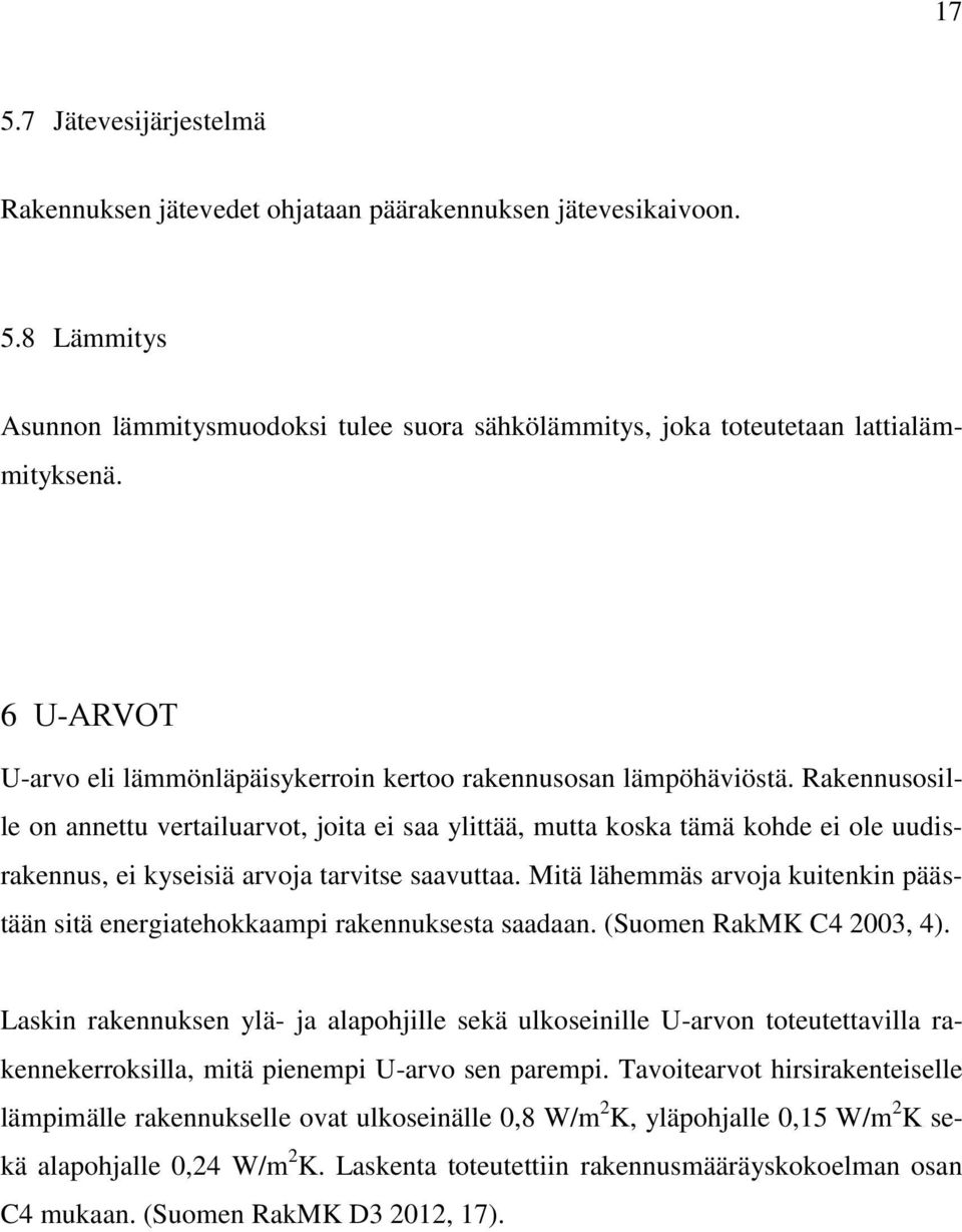 Rakennusosille on annettu vertailuarvot, joita ei saa ylittää, mutta koska tämä kohde ei ole uudisrakennus, ei kyseisiä arvoja tarvitse saavuttaa.