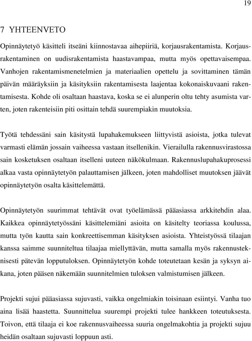 Kohde oli osaltaan haastava, koska se ei alunperin oltu tehty asumista varten, joten rakenteisiin piti osittain tehdä suurempiakin muutoksia.