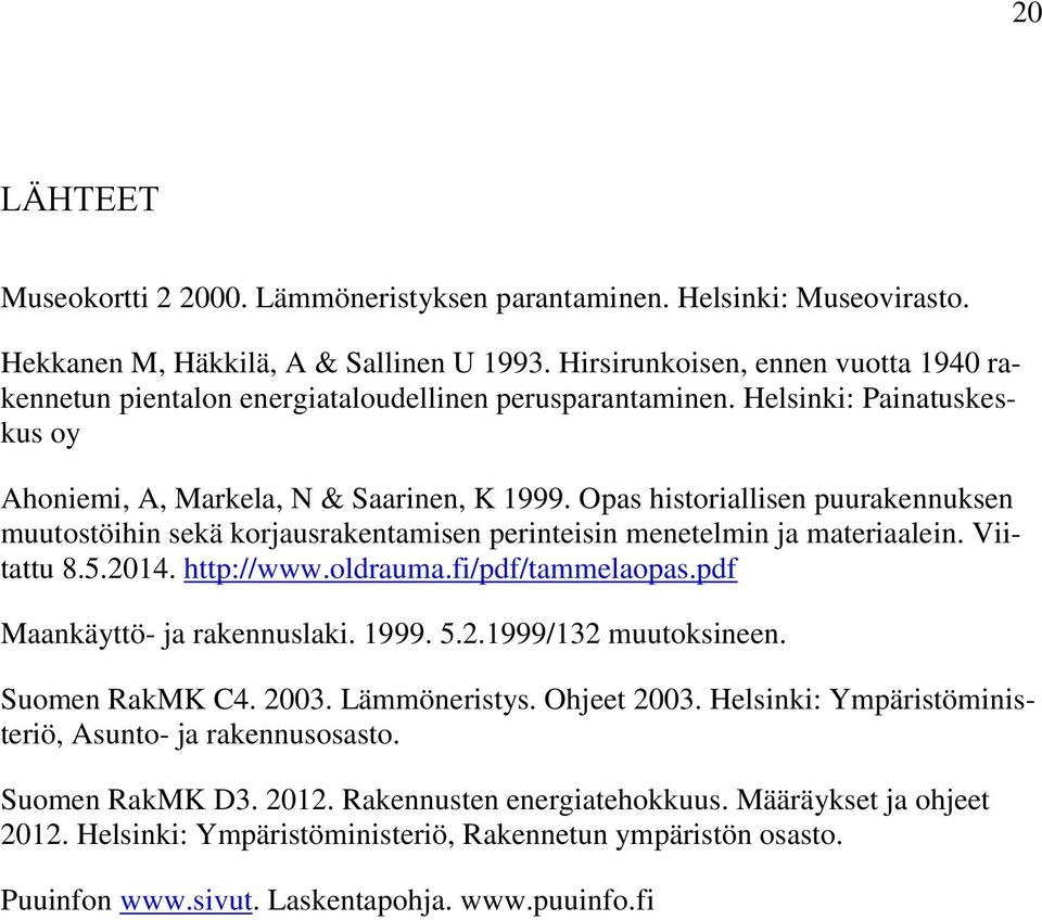 Opas historiallisen puurakennuksen muutostöihin sekä korjausrakentamisen perinteisin menetelmin ja materiaalein. Viitattu 8.5.2014. http://www.oldrauma.fi/pdf/tammelaopas.