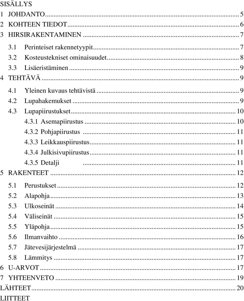 .. 11 4.3.3 Leikkauspiirustus... 11 4.3.4 Julkisivupiirustus... 11 4.3.5 Detalji... 11 5 RAKENTEET... 12 5.1 Perustukset... 12 5.2 Alapohja... 13 5.3 Ulkoseinät.