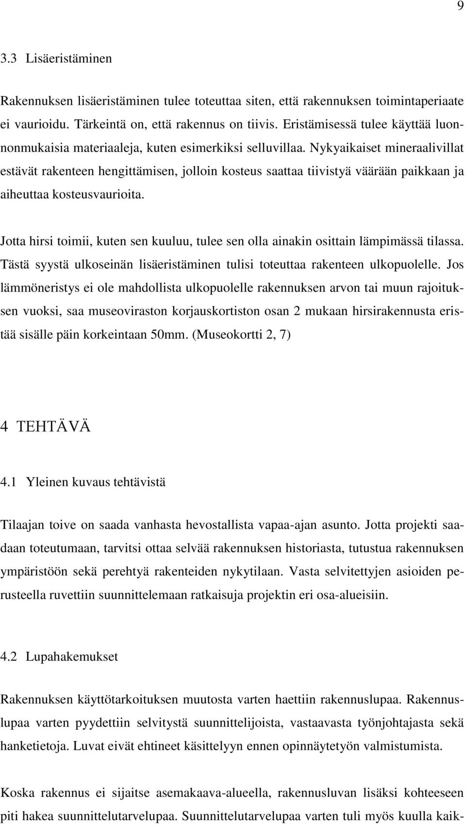 Nykyaikaiset mineraalivillat estävät rakenteen hengittämisen, jolloin kosteus saattaa tiivistyä väärään paikkaan ja aiheuttaa kosteusvaurioita.