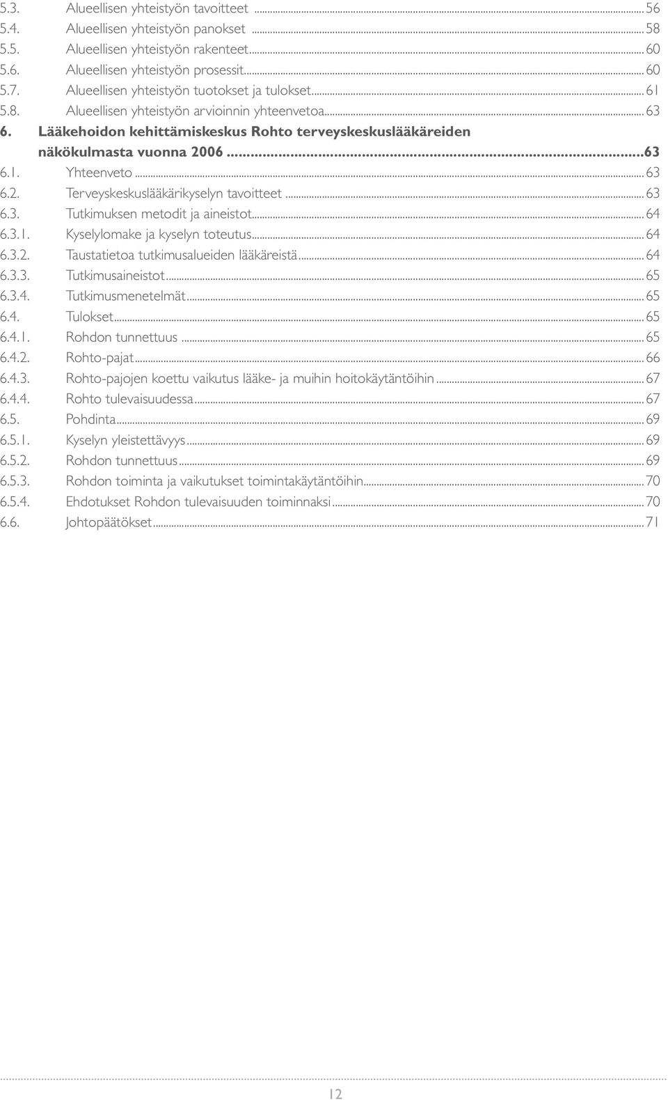 ..63 6.2. Terveyskeskuslääkärikyselyn tavoitteet...63 6.3. Tutkimuksen metodit ja aineistot...64 6.3.1. Kyselylomake ja kyselyn toteutus...64 6.3.2. Taustatietoa tutkimusalueiden lääkäreistä...64 6.3.3. Tutkimusaineistot.