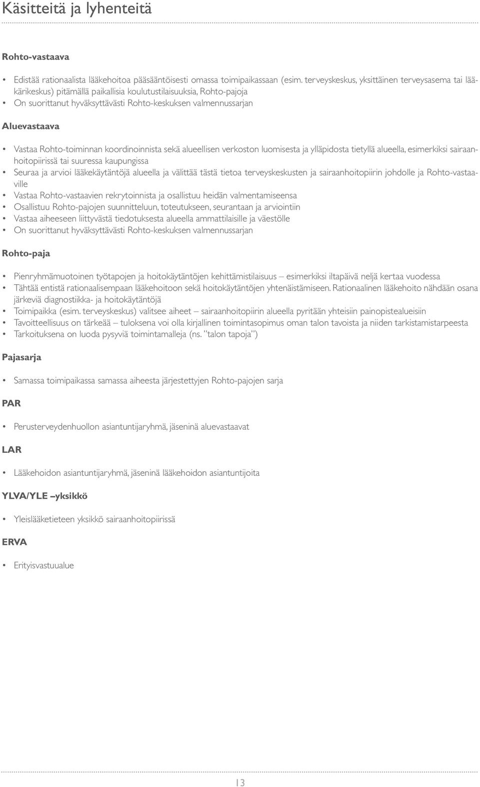 Rohto-toiminnan koordinoinnista sekä alueellisen verkoston luomisesta ja ylläpidosta tietyllä alueella, esimerkiksi sairaanhoitopiirissä tai suuressa kaupungissa Seuraa ja arvioi lääkekäytäntöjä