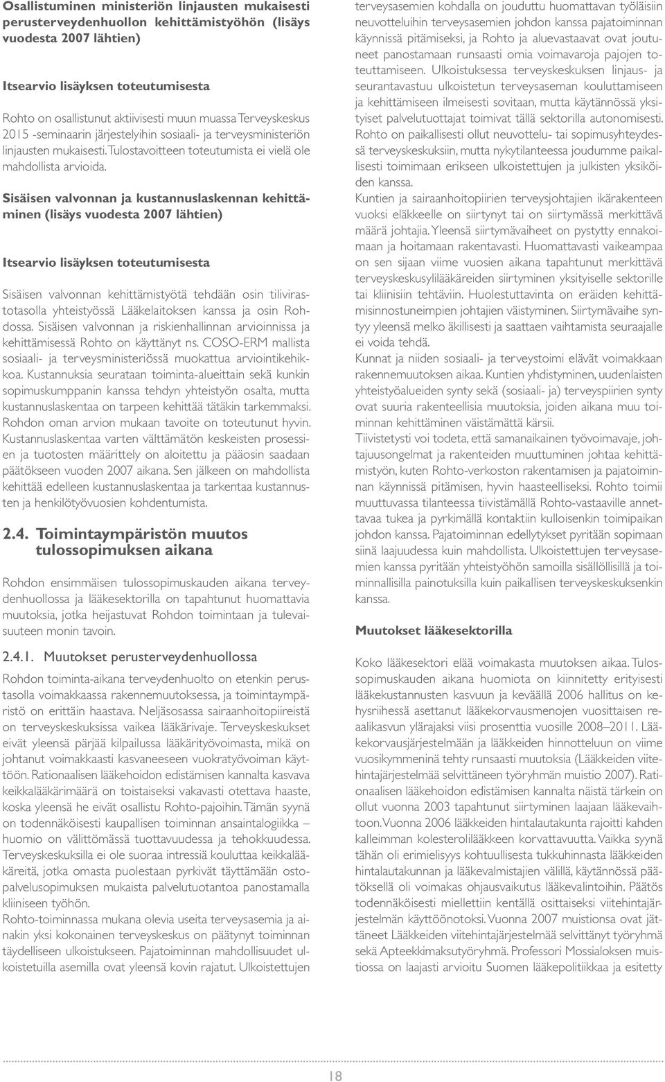 Sisäisen valvonnan ja kustannuslaskennan kehittäminen (lisäys vuodesta 2007 lähtien) Itsearvio lisäyksen toteutumisesta Sisäisen valvonnan kehittämistyötä tehdään osin tilivirastotasolla yhteistyössä