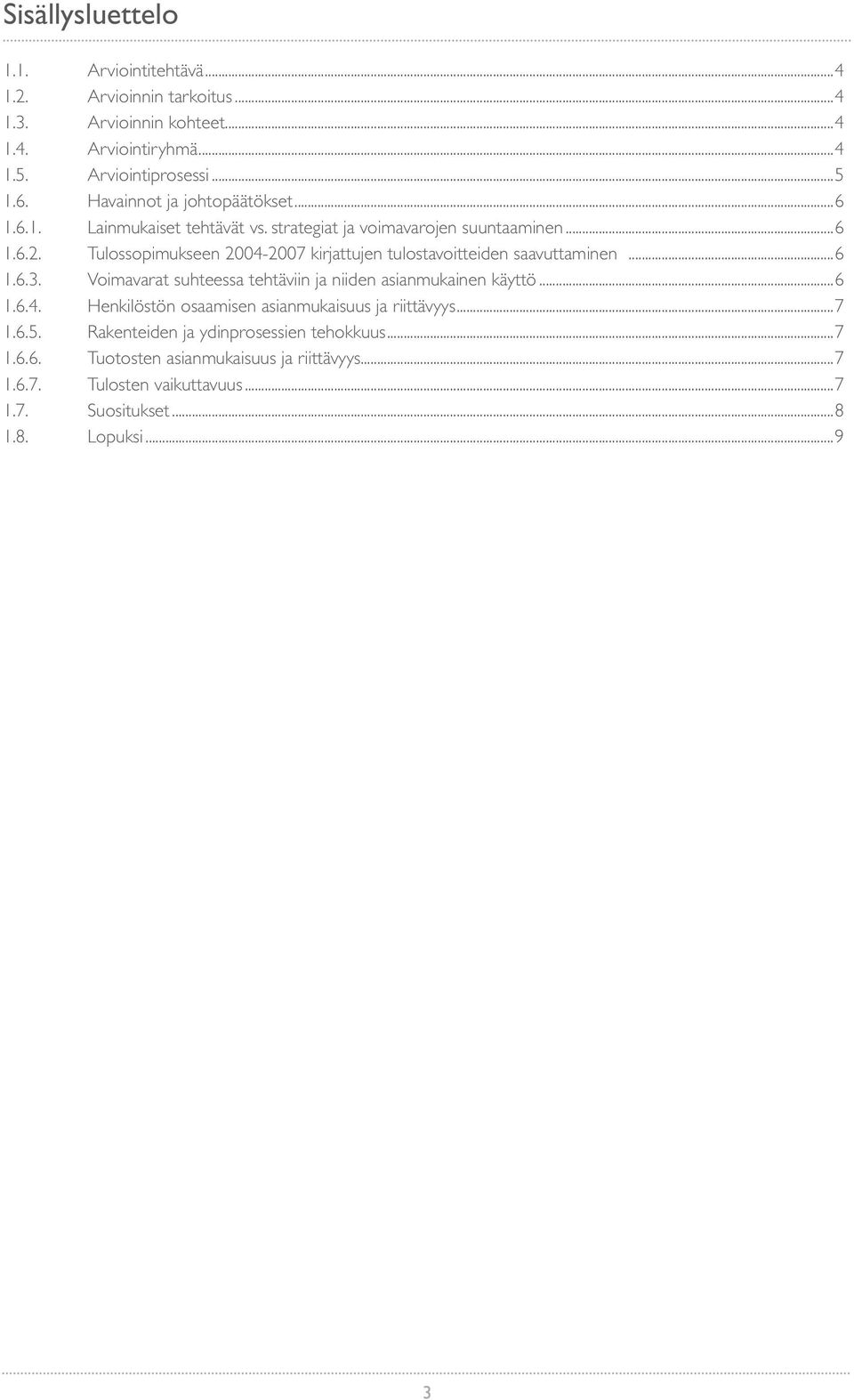 Tulossopimukseen 2004-2007 kirjattujen tulostavoitteiden saavuttaminen...6 1.6.3. Voimavarat suhteessa tehtäviin ja niiden asianmukainen käyttö...6 1.6.4. Henkilöstön osaamisen asianmukaisuus ja riittävyys.