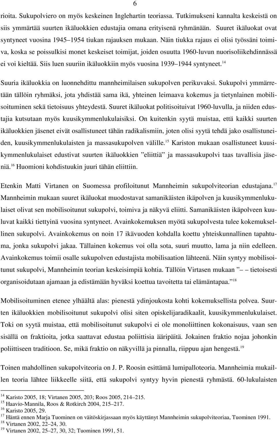 Näin tiukka rajaus ei olisi työssäni toimiva, koska se poissulkisi monet keskeiset toimijat, joiden osuutta 1960-luvun nuorisoliikehdinnässä ei voi kieltää.