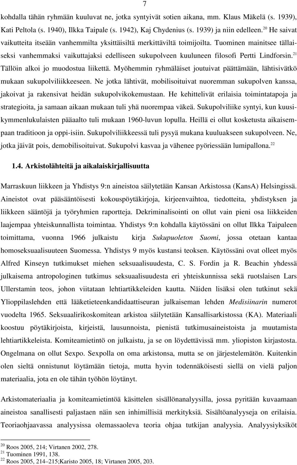 Tuominen mainitsee tällaiseksi vanhemmaksi vaikuttajaksi edelliseen sukupolveen kuuluneen filosofi Pertti Lindforsin. 21 Tällöin alkoi jo muodostua liikettä.