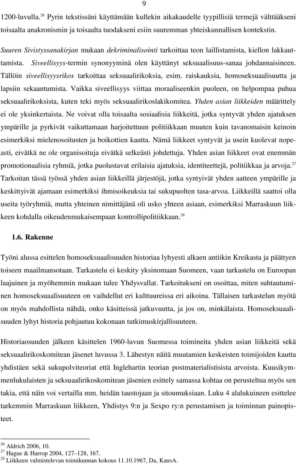 Tällöin siveellisyysrikos tarkoittaa seksuaalirikoksia, esim. raiskauksia, homoseksuaalisuutta ja lapsiin sekaantumista.