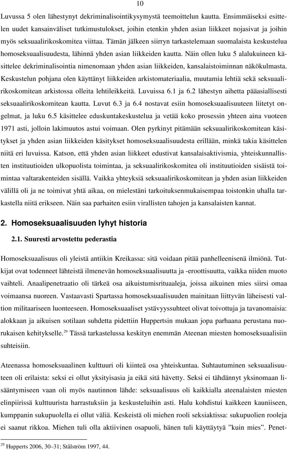 Tämän jälkeen siirryn tarkastelemaan suomalaista keskustelua homoseksuaalisuudesta, lähinnä yhden asian liikkeiden kautta.