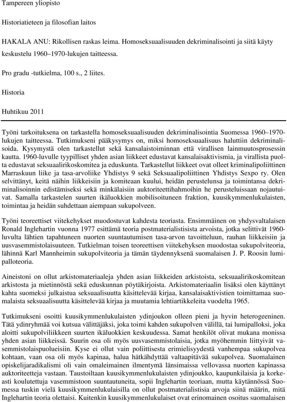 Tutkimukseni pääkysymys on, miksi homoseksuaalisuus haluttiin dekriminalisoida. Kysymystä olen tarkastellut sekä kansalaistoiminnan että virallisen lainmuutosprosessin kautta.