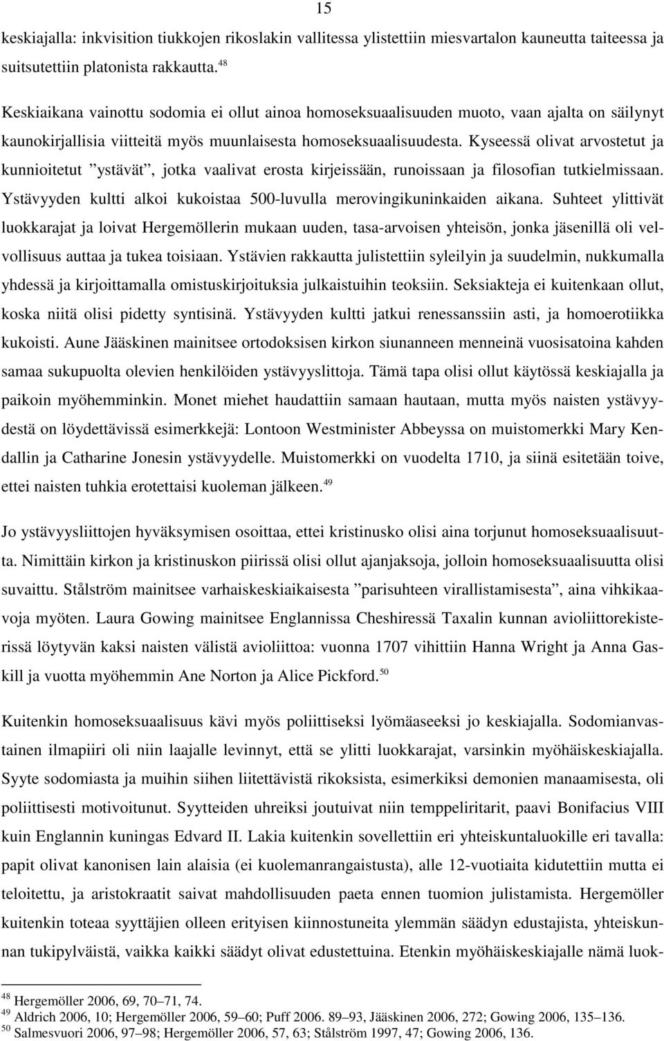 Kyseessä olivat arvostetut ja kunnioitetut ystävät, jotka vaalivat erosta kirjeissään, runoissaan ja filosofian tutkielmissaan.