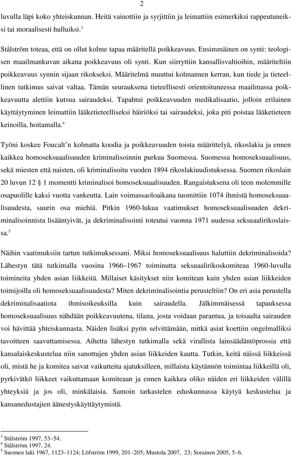 Kun siirryttiin kansallisvaltioihin, määriteltiin poikkeavuus synnin sijaan rikokseksi. Määritelmä muuttui kolmannen kerran, kun tiede ja tieteellinen tutkimus saivat valtaa.