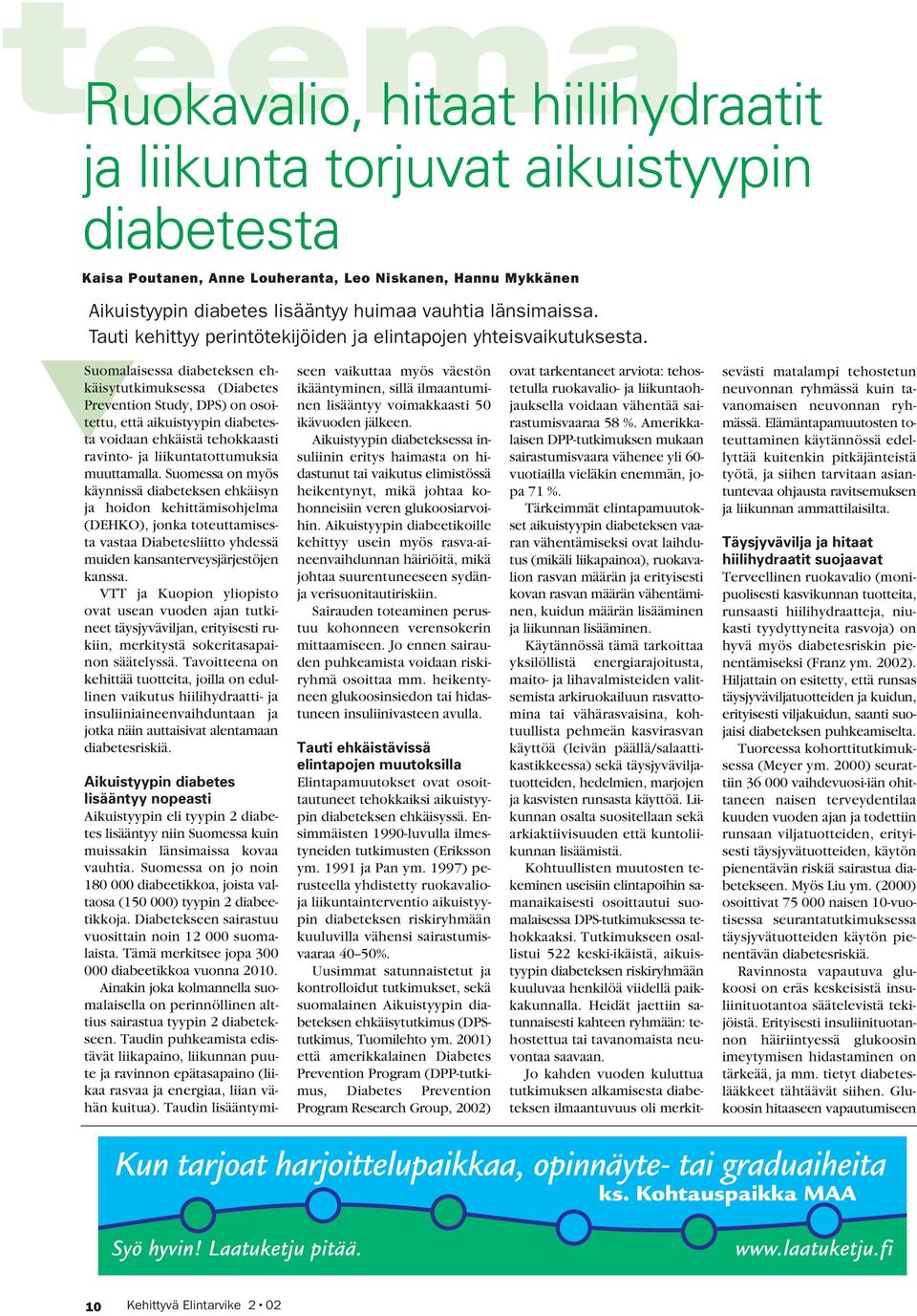 Suomalaisessa diabeteksen ehkäisytutkimuksessa (Diabetes Prevention Study, DPS) on osoitettu, että aikuistyypin diabetesta voidaan ehkäistä tehokkaasti ravinto- ja liikuntatottumuksia muuttamalla.