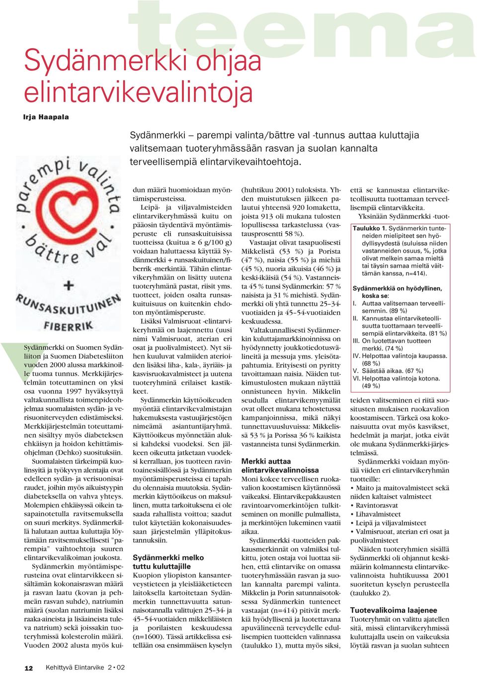 Merkkijärjestelmän toteuttaminen on yksi osa vuonna 1997 hyväksyttyä valtakunnallista toimenpideohjelmaa suomalaisten sydän- ja verisuoniterveyden edistämiseksi.