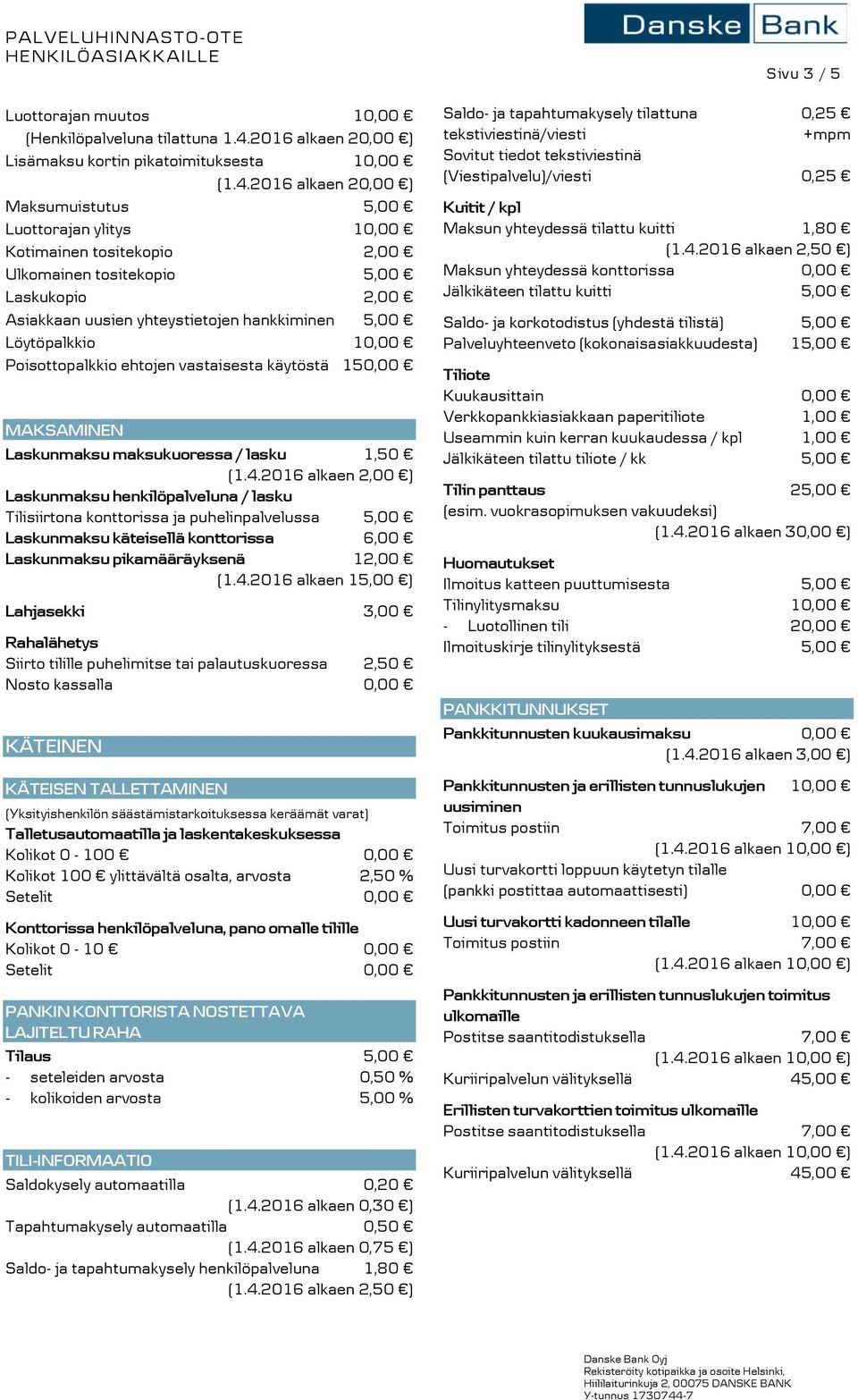 10,00 Poisottopalkkio ehtojen vastaisesta käytöstä 150,00 MAKSAMINEN Laskunmaksu maksukuoressa / lasku 1,50 (1.4.