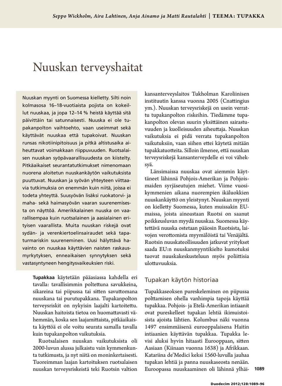 Nuuska ei ole tupakanpolton vaihtoehto, vaan useimmat sekä käyttävät nuuskaa että tupakoivat. Nuuskan runsas nikotiinipitoisuus ja pitkä altistusaika aiheuttavat voimakkaan riippuvuuden.