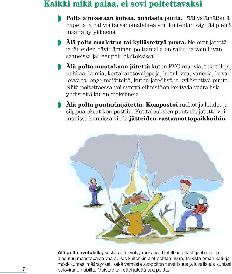 Älä polta muutakaan jätettä kuten PVC-muovia, tekstiilejä, nahkaa, kumia, kertakäyttövaippoja, lastulevyä, vaneria, kovalevyä tai ongelmajätteitä, kuten jäteöljyä ja kyllästettyä puuta.